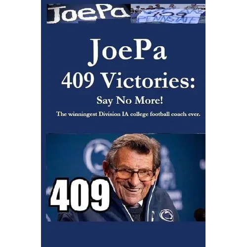 JoePa 409 Victories: Say No More!: The winningest Division I-A college football coach ever