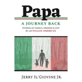 PAPA A Journey Back: Stories of Family, Friends & Life by an Italian American