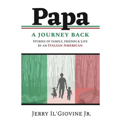 PAPA A Journey Back: Stories of Family, Friends & Life by an Italian American