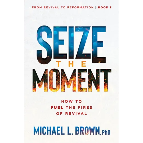 Seize the Moment: How to Fuel the Fires of Revival Volume 1