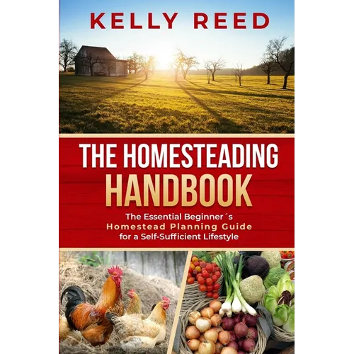 The Homesteading Handbook: The Essential Beginner's Homestead Planning Guide for a Self-Sufficient Lifestyle