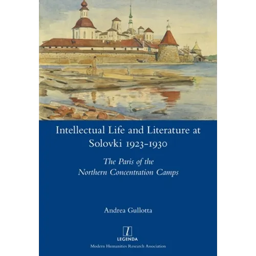 Intellectual Life and Literature at Solovki 1923-1930: The Paris of the Northern Concentration Camps