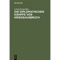 Die Diplomatischen Kämpfe VOR Kriegsausbruch: Eine Kritische Studie Auf Grund Der Offiziellen Veröffentlichungen Aller Beteiligten Staaten