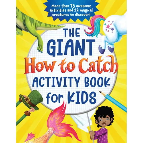 The Giant How to Catch Activity Book for Kids: More Than 75 Awesome Activities and 12 Magical Creatures to Discover!
