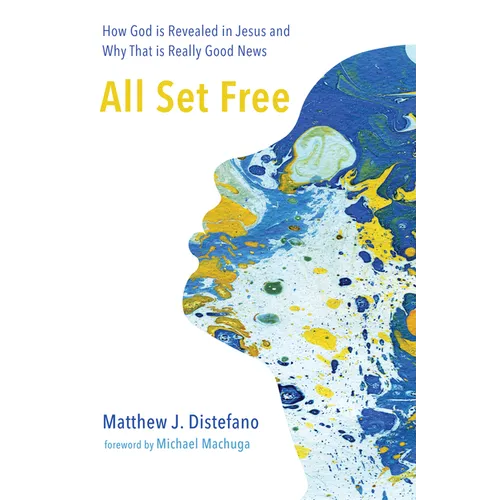 All Set Free: How God Is Revealed in Jesus and Why That Is Really Good News