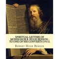 Spiritual letters of Monsignor R. Hugh Benson: to one of his converts (1915). By: Robert Hugh Benson: Robert Hugh Benson (18 November 1871 - 19 Octobe