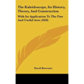 The Kaleidoscope, Its History, Theory, And Construction: With Its Application To The Fine And Useful Arts (1858)