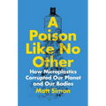 A Poison Like No Other: How Microplastics Corrupted Our Planet and Our Bodies