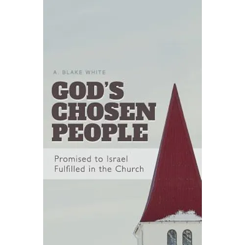 God's Chosen People: Promised to Israel, Fulfilled in the Church