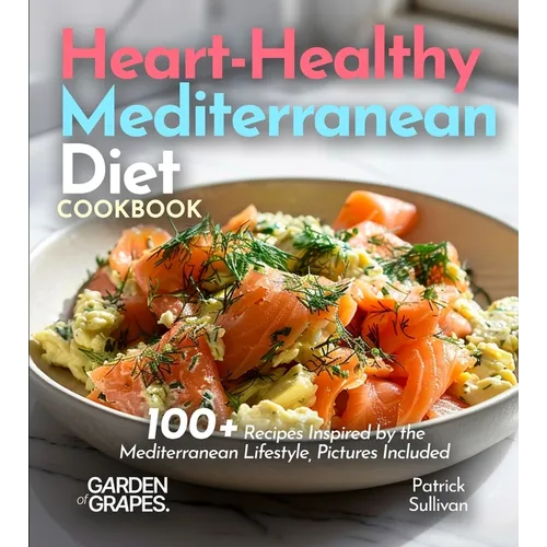 Heart-Healthy Mediterranean Diet Cookbook: 100+ Recipes Inspired by the Mediterranean Lifestyle, Pictures Included