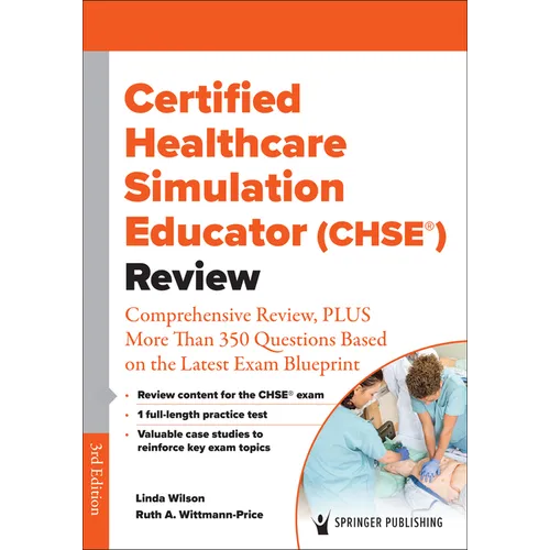 Certified Healthcare Simulation Educator (CHSE(R)) Review: Comprehensive Review, PLUS More Than 350 Questions Based on the Latest Exam Blueprint