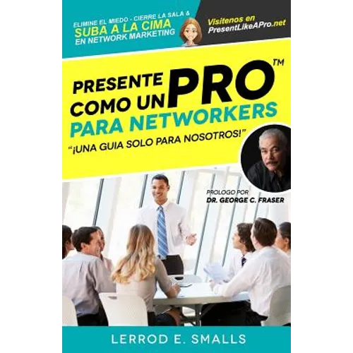Presente Como Un Pro Para Networkers: Elimine El Miedo, Cierre La Sala, Y Suba A La Cima Del Network Marketing