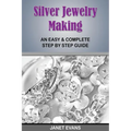 Silver Jewelry Making: An Easy & Complete Step by Step Guide