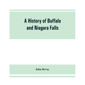 A history of Buffalo and Niagara Falls, including a concise account of the aboriginal inhabitants of this region; the first white explorers and missio