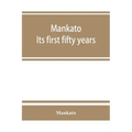 Mankato. Its first fifty years. Containing addresses, historic papers and brief biographies of early settlers and active upbuilders of the city