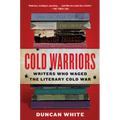 Cold Warriors: Writers Who Waged the Literary Cold War