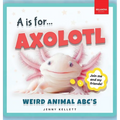 A is for Axolotl... Weird Animal ABC's: Weird & Wonderful Animals A-Z Fun Facts, Photos & ABC Quiz for Curious Kids  2-5