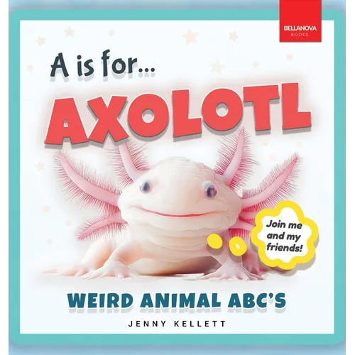 A is for Axolotl... Weird Animal ABC's: Weird & Wonderful Animals A-Z Fun Facts, Photos & ABC Quiz for Curious Kids  2-5