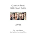 Discussion-based Bible Study Guide--James: Good Questions Have Groups Talking