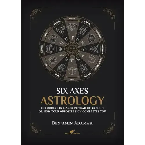 Six Axes Astrology: The zodiac in 6 axes instead of 12 signs or how your opposite sign completes you