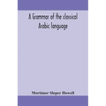 A grammar of the classical Arabic language