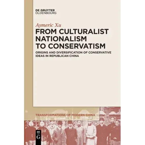 From Culturalist Nationalism to Conservatism: Origins and Diversification of Conservative Ideas in Republican China