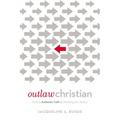 Outlaw Christian: Finding Authentic Faith by Breaking the 'Rules'