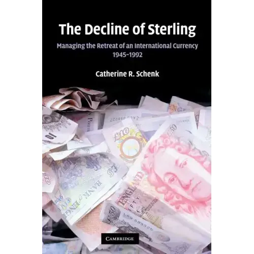 The Decline of Sterling: Managing the Retreat of an International Currency, 1945 1992