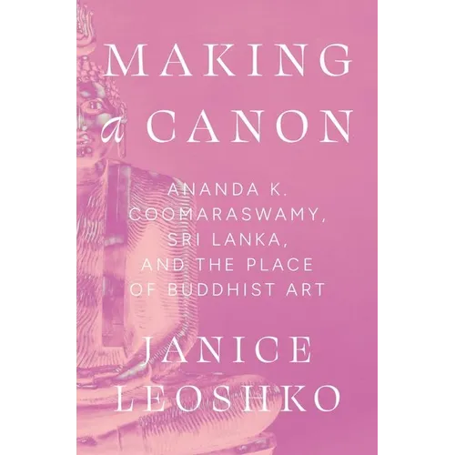 Making a Canon: Ananda K. Coomaraswamy, Sri Lanka, and the Place of Buddhist Art