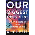 Our Biggest Experiment: An Epic History of the Climate Crisis