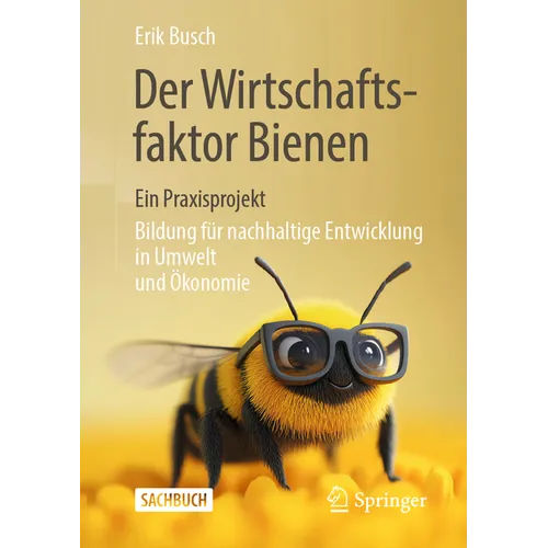 Der Wirtschaftsfaktor Bienen - Ein Praxisprojekt: Bildung Für Nachhaltige Entwicklung in Umwelt Und Ökonomie