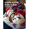 50 Polish Ice Cream Recipes for Home