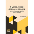 A Middle High German Primer: With Grammar, Notes, And Glossary