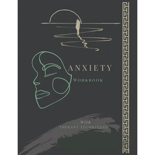 Anxiety Workbook with Therapy Techniques: Combat Anxiety workbook for Adults I 8.5 " x 11 " I 134 Pages