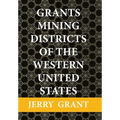 Grants Mining Districts of the Western United States: Volume 1