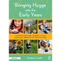Bringing Hygge Into the Early Years: A Step-By-Step Guide to Bring a Calm and Slow Approach to Your Teaching