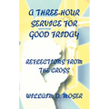 A Three-Hour Service For Good Friday: Reflections From The Cross