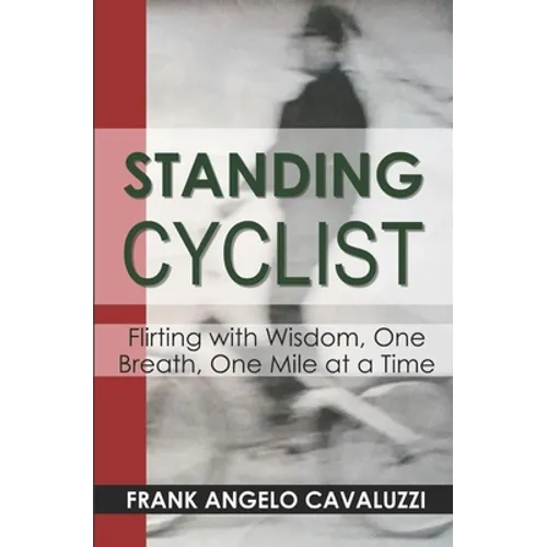 Standing Cyclist: Flirting with Wisdom, One Breath, One Mile at a Time