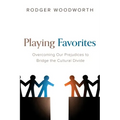 Playing Favorites: Overcoming Our Prejudices to Bridge the Cultural Divide