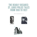 The Deadly Decades: St. Louis Police Tales from 1910 to 1927