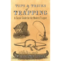 Tips and Tricks of Trapping: A Classic Guide for the Modern Trapper
