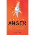 Control Your Anger: Build Better Relationships in Your Life by Letting Go of Anger