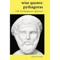 Wise Quotes - Pythagoras (150 Pythagoras Quotes): Ancient Greek Philosopher Quote Collection
