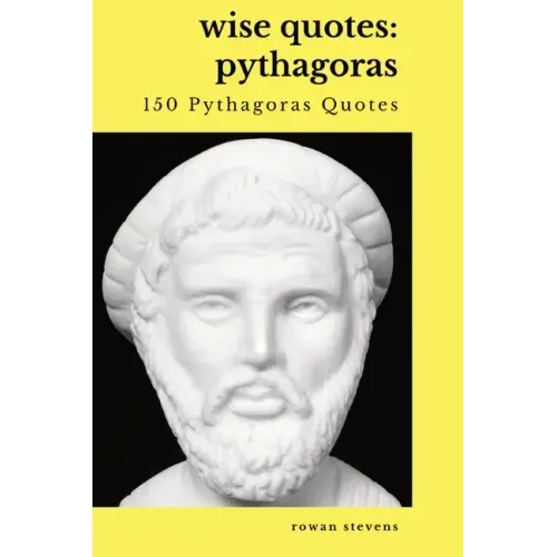 Wise Quotes - Pythagoras (150 Pythagoras Quotes): Ancient Greek Philosopher Quote Collection
