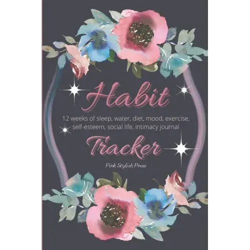Habit Tracker: 12 Weeks Planner and Journal for Sleep, Water, Diet, Moods, Self-Esteem, Relationships, Stress and Anxiety Monitoring: