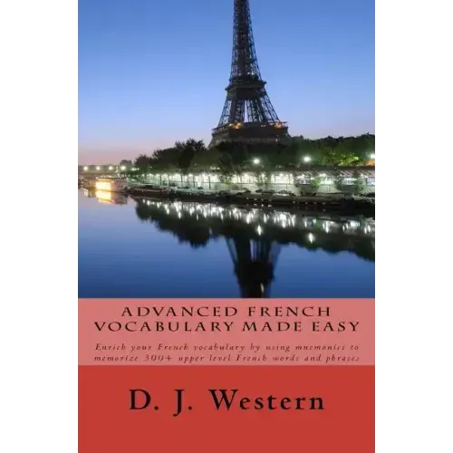 Advanced French Vocabulary Made Easy: Enrich your French vocabulary by using mnemonics to memorize 300+ upper level French words and phrases