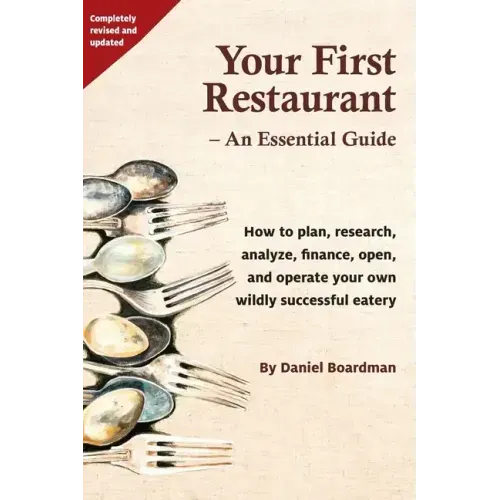 Your First Restaurant - An Essential Guide: How to plan, research, analyze, finance, open, and operate your own wildly-succesful eatery.