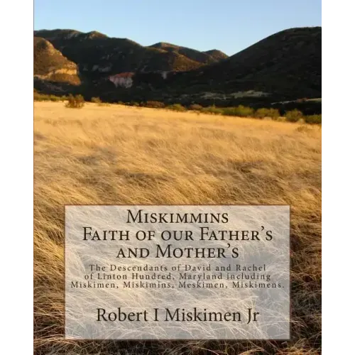 Miskimmins, Faith of our Father's and Mother's: The Descendants of David and Rachel of Linton Hundred, Maryland including Miskimen, Miskimins, Meskime