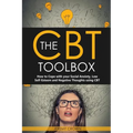 The CBT Toolbox: How to Cope with Your Social Anxiety, Low Self-Esteem and Negative Thoughts Using CBT