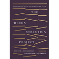 The Reconstruction Project: Recovering Truth and Rebuilding Faith
